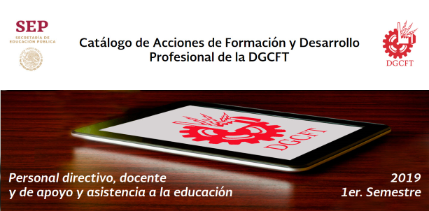 CATÁLOGO PROGRAMA DE FORMACIÓN Y DESARROLLO PROFESIONAL PARA EL PERSONAL DE FORMACIÓN PARA EL TRABAJO 2019 1ER. SEMESTRE