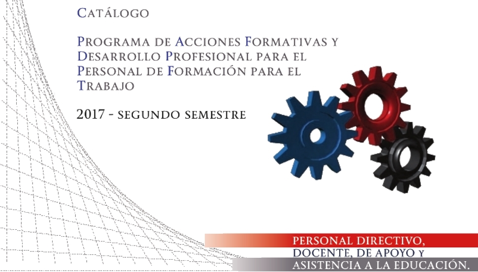 CATÁLOGO PROGRAMA DE FORMACIÓN Y DESARROLLO PROFESIONAL PARA EL PERSONAL DE FORMACIÓN PARA EL TRABAJO 2017 2do. Semestre